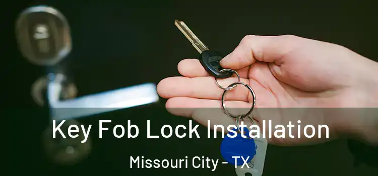 Key Fob Lock Installation Missouri City - TX